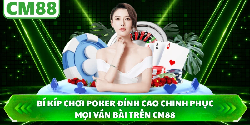 Bí Kíp Chơi Poker Đỉnh Cao Chinh Phục Mọi Ván Bài Trên CM88