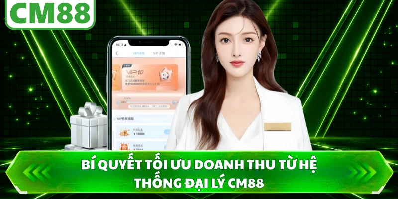 Bí quyết tối ưu doanh thu từ hệ thống đại lý CM88