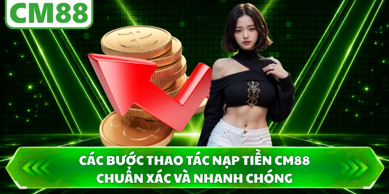 Các bước thao tác nạp tiền CM88 chuẩn xác và nhanh chóng
