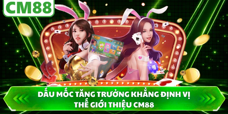 Dấu mốc tăng trưởng khẳng định vị thế giới thiệu CM88
