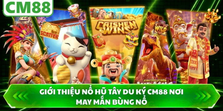 Giới thiệu nổ hũ tây du ký CM88 nơi may mắn bùng nổ