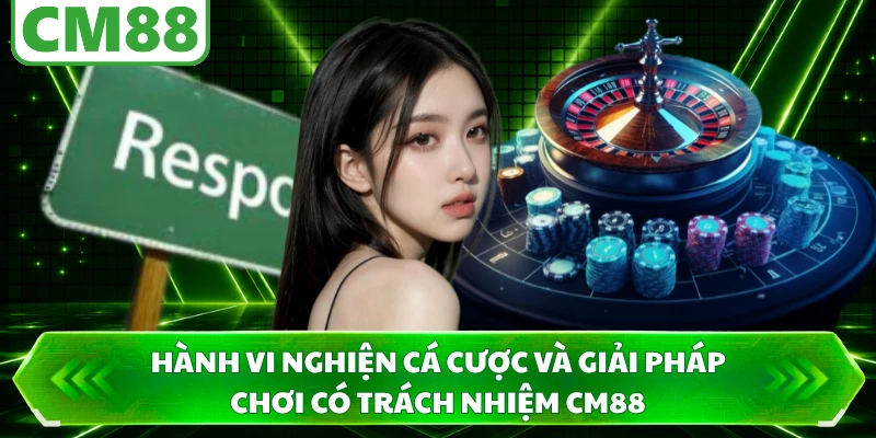 Hành vi nghiện cá cược và giải pháp chơi có trách nhiệm CM88