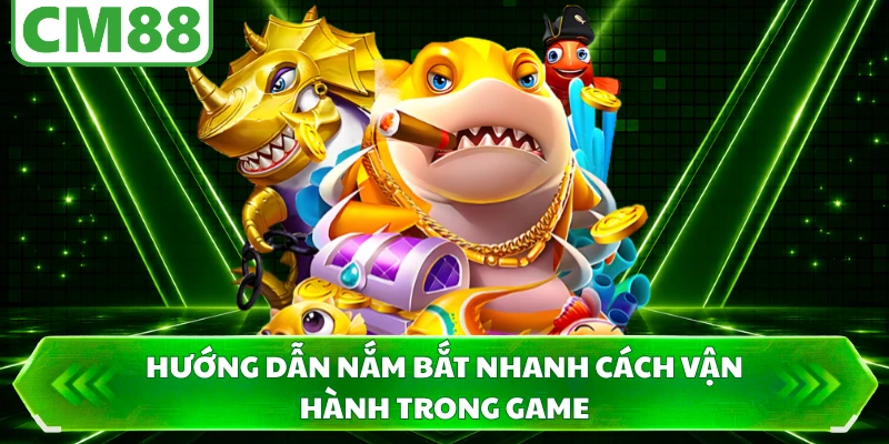 Hướng dẫn nắm bắt nhanh cách vận hành trong game