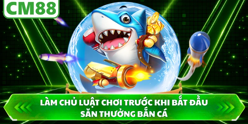 Làm chủ luật chơi trước khi bắt đầu săn thưởng bắn cá