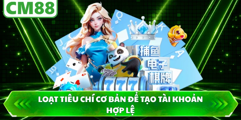 Loạt tiêu chí cơ bản để tạo tài khoản hợp lệ