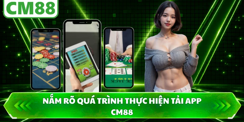 Nắm rõ quá trình thực hiện tải app CM88