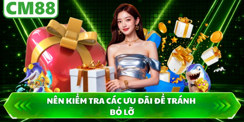 Nên kiểm tra các ưu đãi để tránh bỏ lỡ