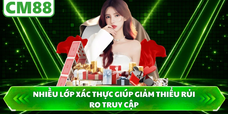 Nhiều lớp xác thực giúp giảm thiểu rủi ro truy cập