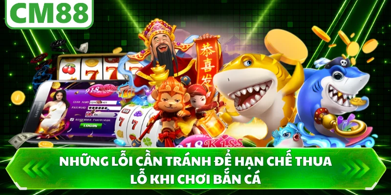Những lỗi cần tránh để hạn chế thua lỗ khi chơi bắn cá