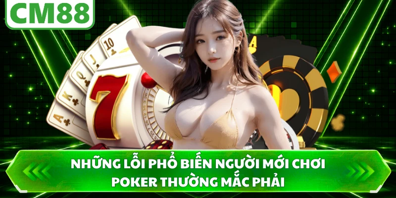 Những lỗi phổ biến người mới chơi poker thường mắc phải