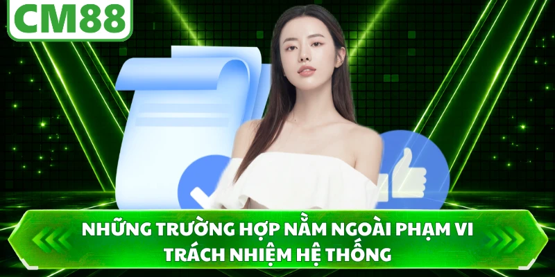 Những trường hợp nằm ngoài phạm vi trách nhiệm hệ thống