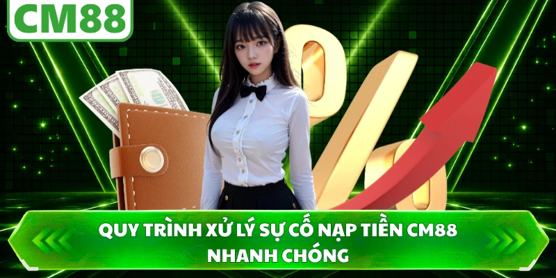 Quy trình xử lý sự cố nạp tiền CM88 nhanh chóng