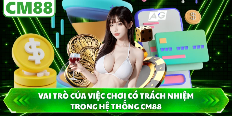 Vai trò của việc chơi có trách nhiệm trong hệ thống CM88